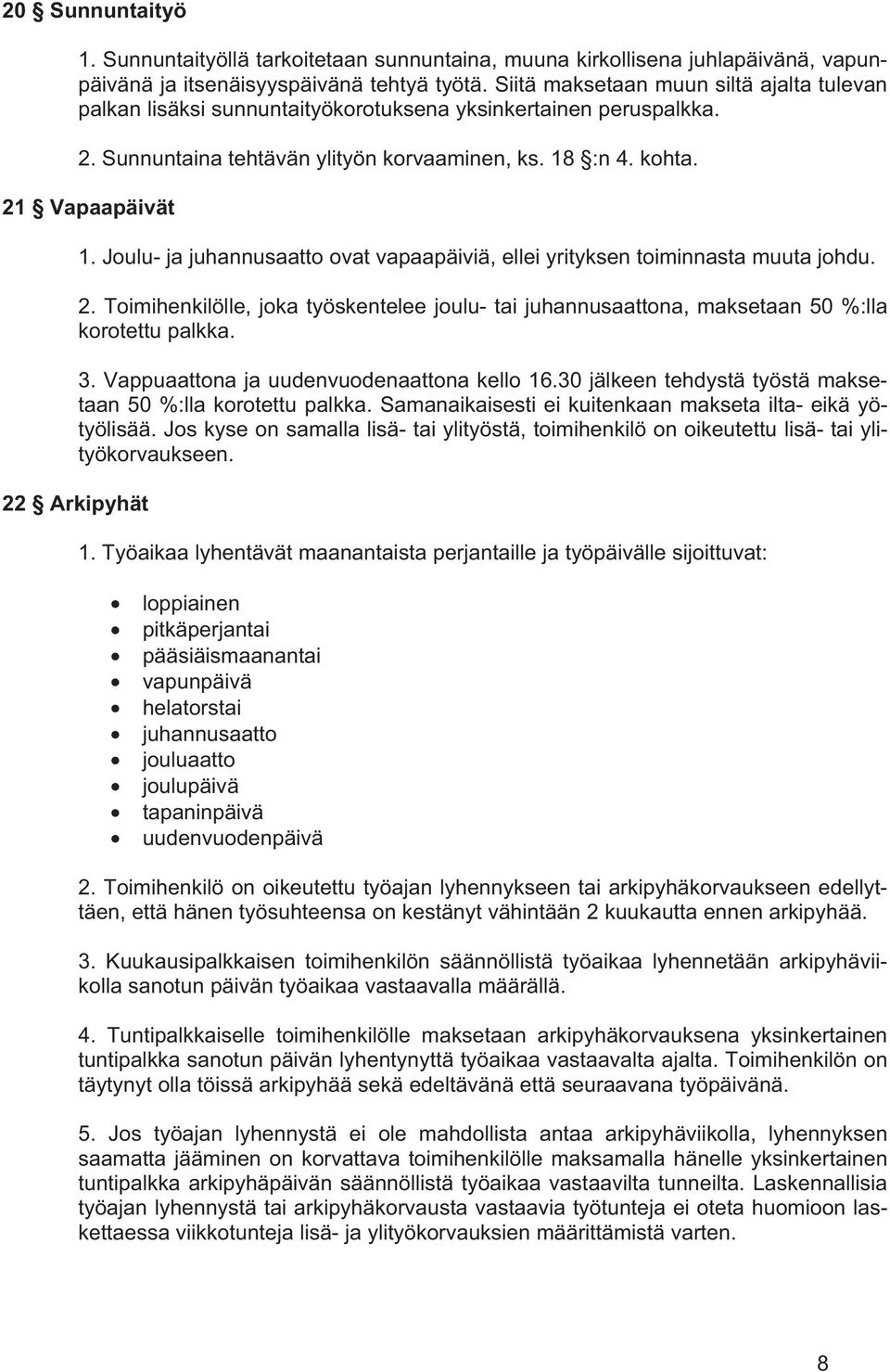 Joulu- ja juhannusaatto ovat vapaapäiviä, ellei yrityksen toiminnasta muuta johdu. 2. Toimihenkilölle, joka työskentelee joulu- tai juhannusaattona, maksetaan 50 %:lla korotettu palkka. 3.