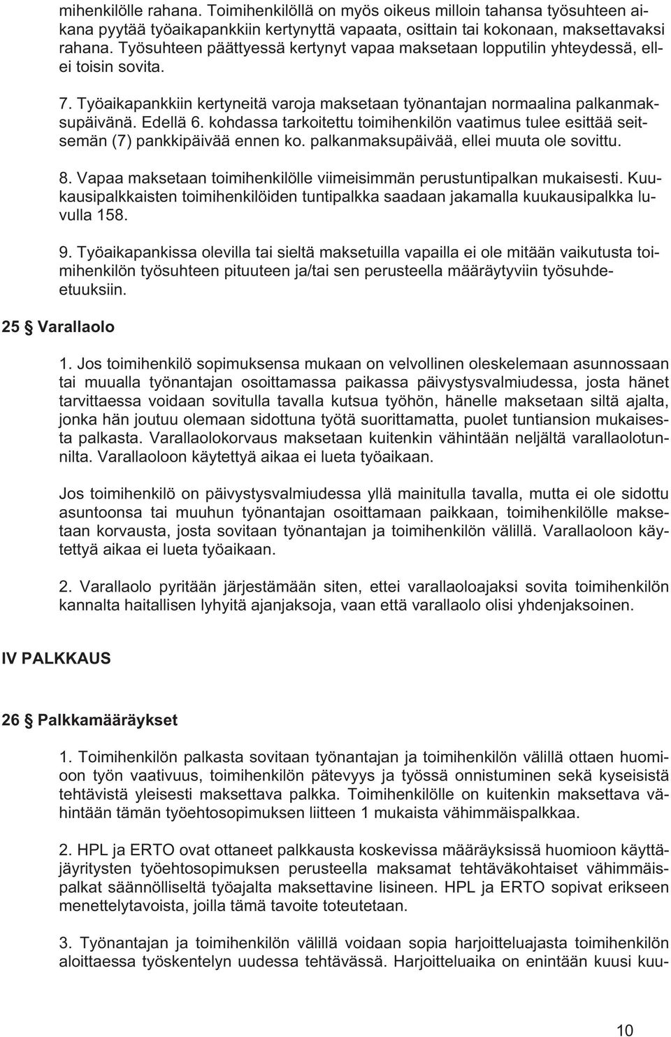 kohdassa tarkoitettu toimihenkilön vaatimus tulee esittää seitsemän (7) pankkipäivää ennen ko. palkanmaksupäivää, ellei muuta ole sovittu. 8.