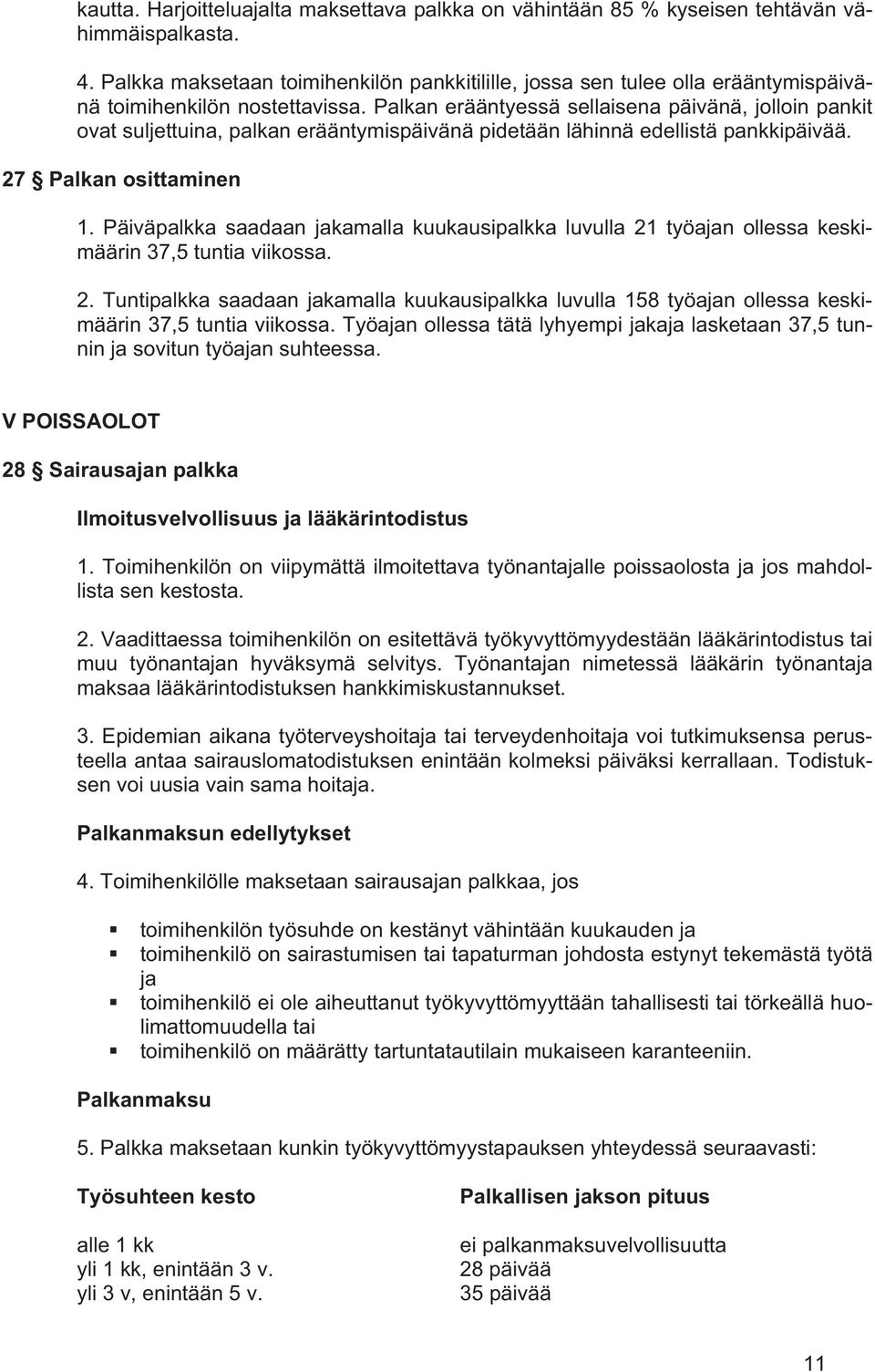 Palkan erääntyessä sellaisena päivänä, jolloin pankit ovat suljettuina, palkan erääntymispäivänä pidetään lähinnä edellistä pankkipäivää. 27 Palkan osittaminen 1.