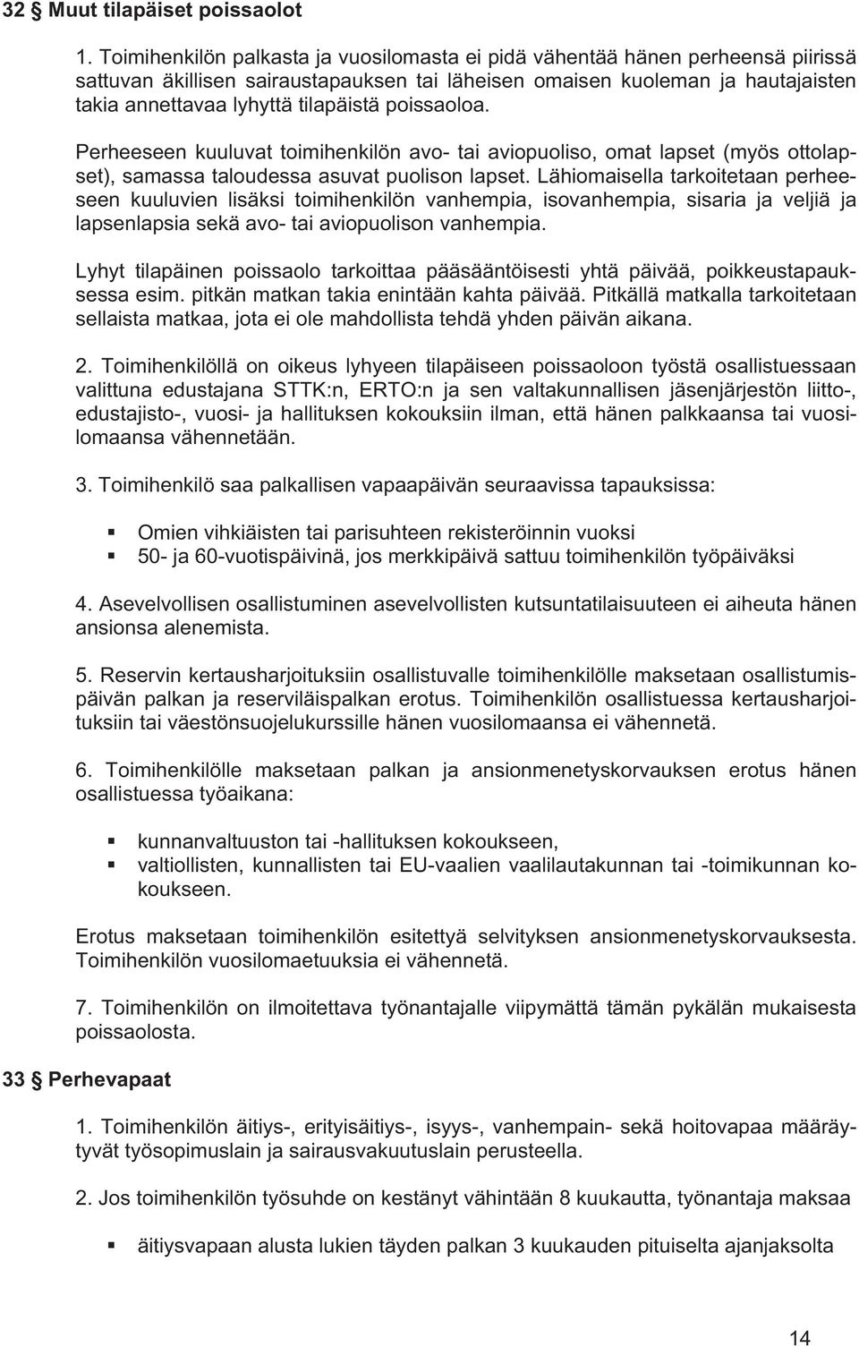 poissaoloa. Perheeseen kuuluvat toimihenkilön avo- tai aviopuoliso, omat lapset (myös ottolapset), samassa taloudessa asuvat puolison lapset.