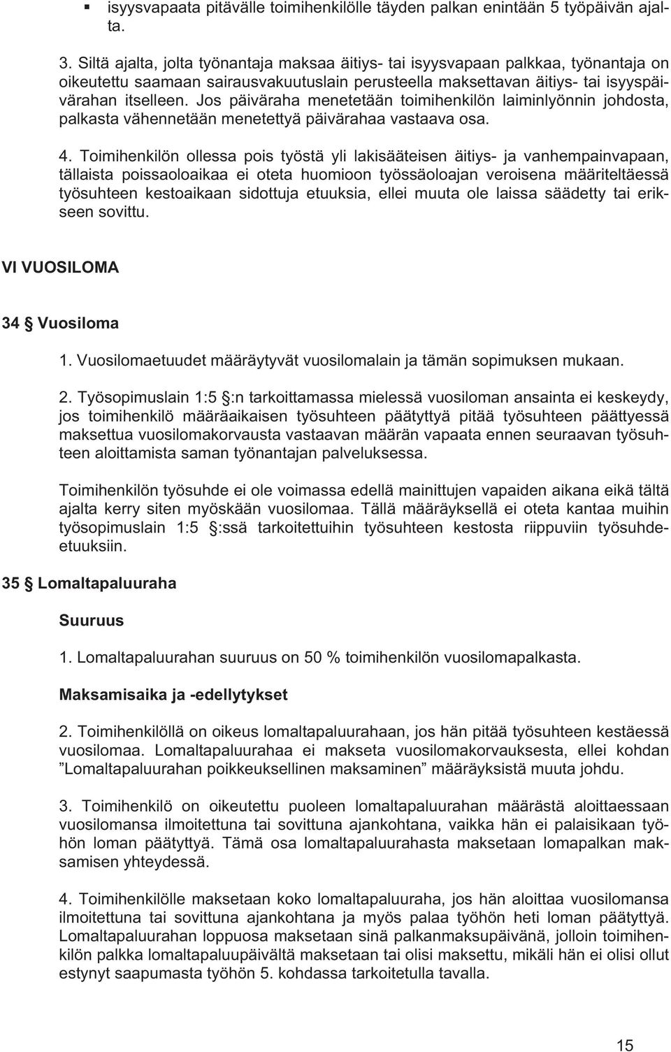 Jos päiväraha menetetään toimihenkilön laiminlyönnin johdosta, palkasta vähennetään menetettyä päivärahaa vastaava osa. 4.