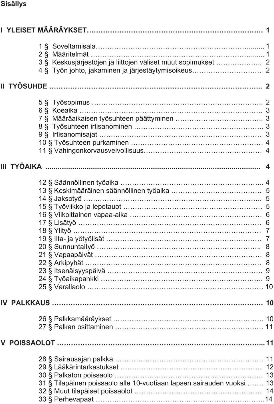 3 10 Työsuhteen purkaminen 4 11 Vahingonkorvausvelvollisuus 4 III TYÖAIKA... 4 12 Säännöllinen työaika.. 4 13 Keskimääräinen säännöllinen työaika 5 14 Jaksotyö.