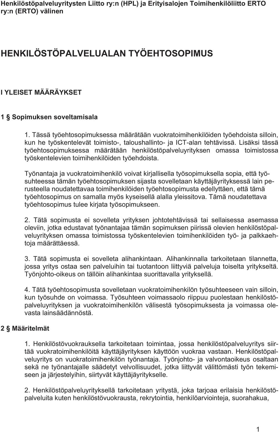 Lisäksi tässä työehtosopimuksessa määrätään henkilöstöpalveluyrityksen omassa toimistossa työskentelevien toimihenkilöiden työehdoista.