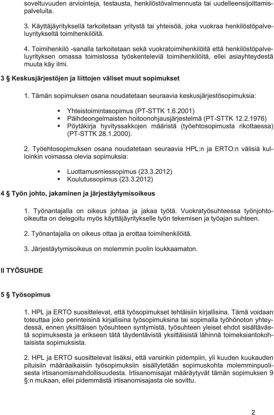 Toimihenkilö -sanalla tarkoitetaan sekä vuokratoimihenkilöitä että henkilöstöpalveluyrityksen omassa toimistossa työskenteleviä toimihenkilöitä, ellei asiayhteydestä muuta käy ilmi.