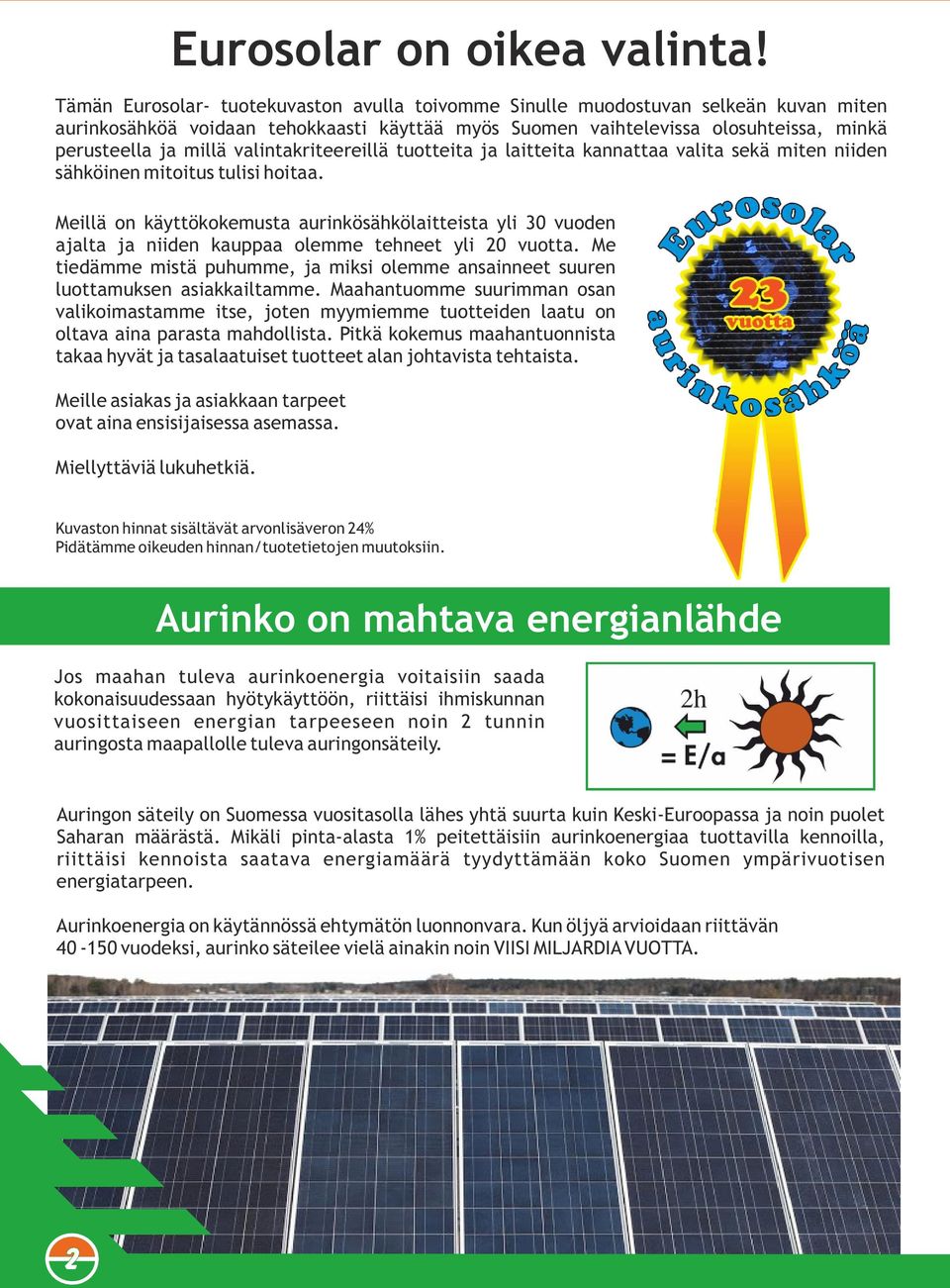 Meillä on käyttökokemusta aurinkösähkölaitteista yli 30 vuoden ajalta ja niiden kauppaa olemme tehneet yli 0 vuotta.