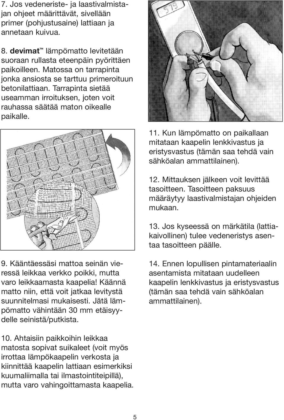 Tarrapinta sietää useamman irroituksen, joten voit rauhassa säätää maton oikealle paikalle. 11.