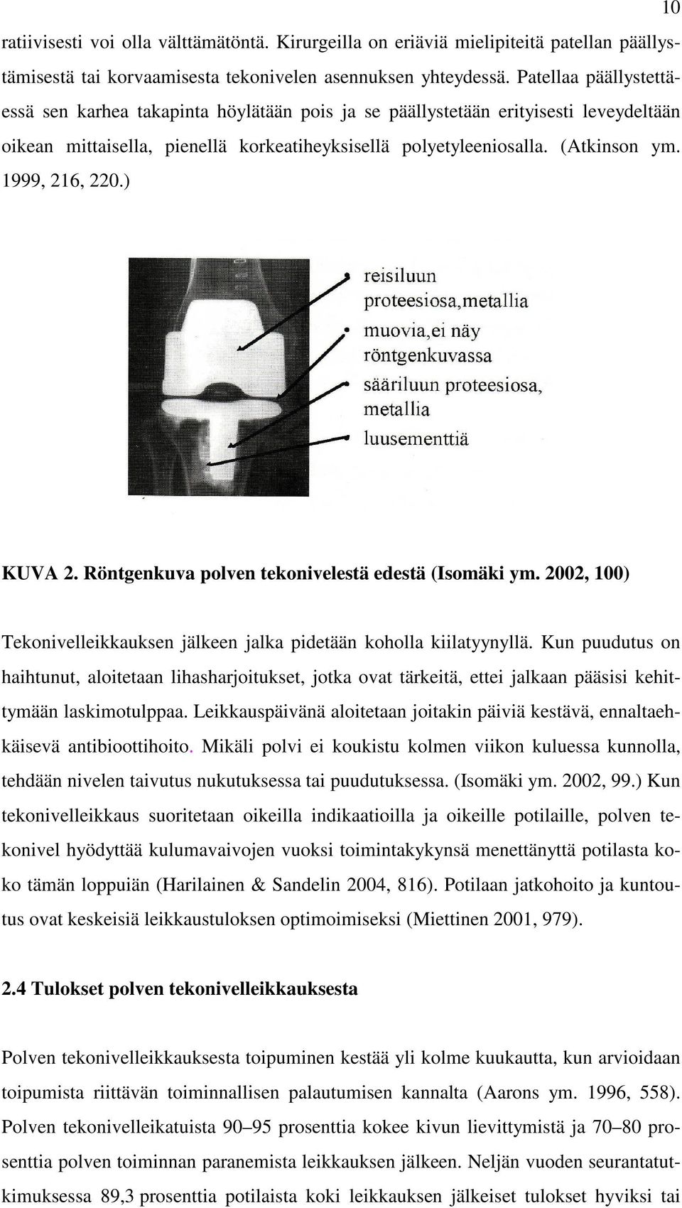 1999, 216, 220.) KUVA 2. Röntgenkuva polven tekonivelestä edestä (Isomäki ym. 2002, 100) Tekonivelleikkauksen jälkeen jalka pidetään koholla kiilatyynyllä.