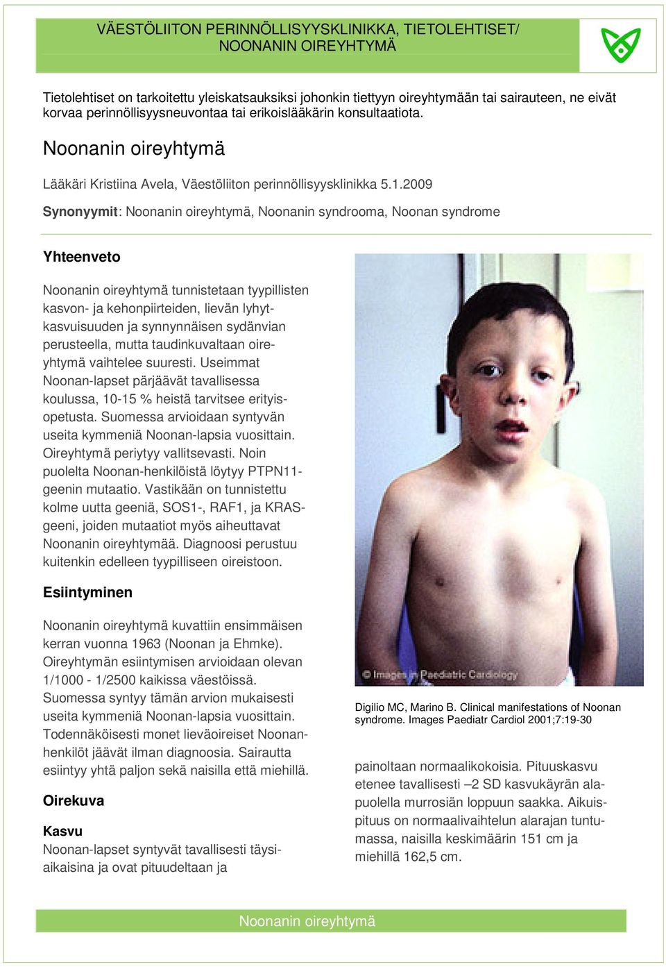 2009 Synonyymit: Noonanin oireyhtymä, Noonanin syndrooma, Noonan syndrome Yhteenveto Noonanin oireyhtymä tunnistetaan tyypillisten kasvon- ja kehonpiirteiden, lievän lyhytkasvuisuuden ja synnynnäisen