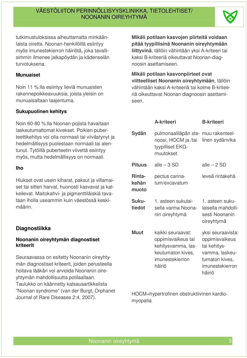 Mikäli potilaan kasvojen piirteitä voidaan pitää tyypillisinä Noonanin oireyhtymään liittyvinä, tällöin vähintään yksi A-kriteeri tai kaksi B-kriteeriä oikeuttavat Noonan-diagnoosin asettamiseen.