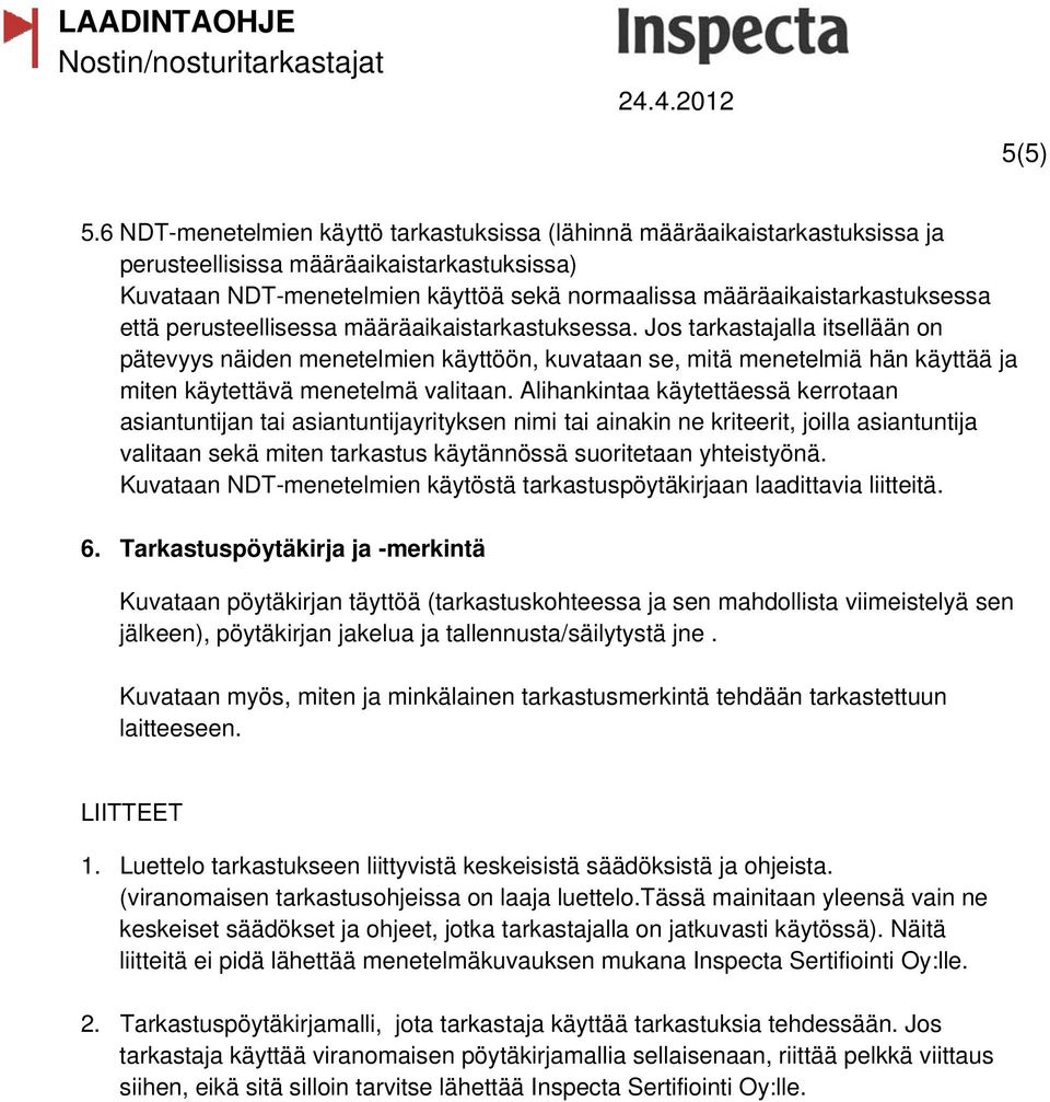 että perusteellisessa määräaikaistarkastuksessa. Jos tarkastajalla itsellään on pätevyys näiden menetelmien käyttöön, kuvataan se, mitä menetelmiä hän käyttää ja miten käytettävä menetelmä valitaan.