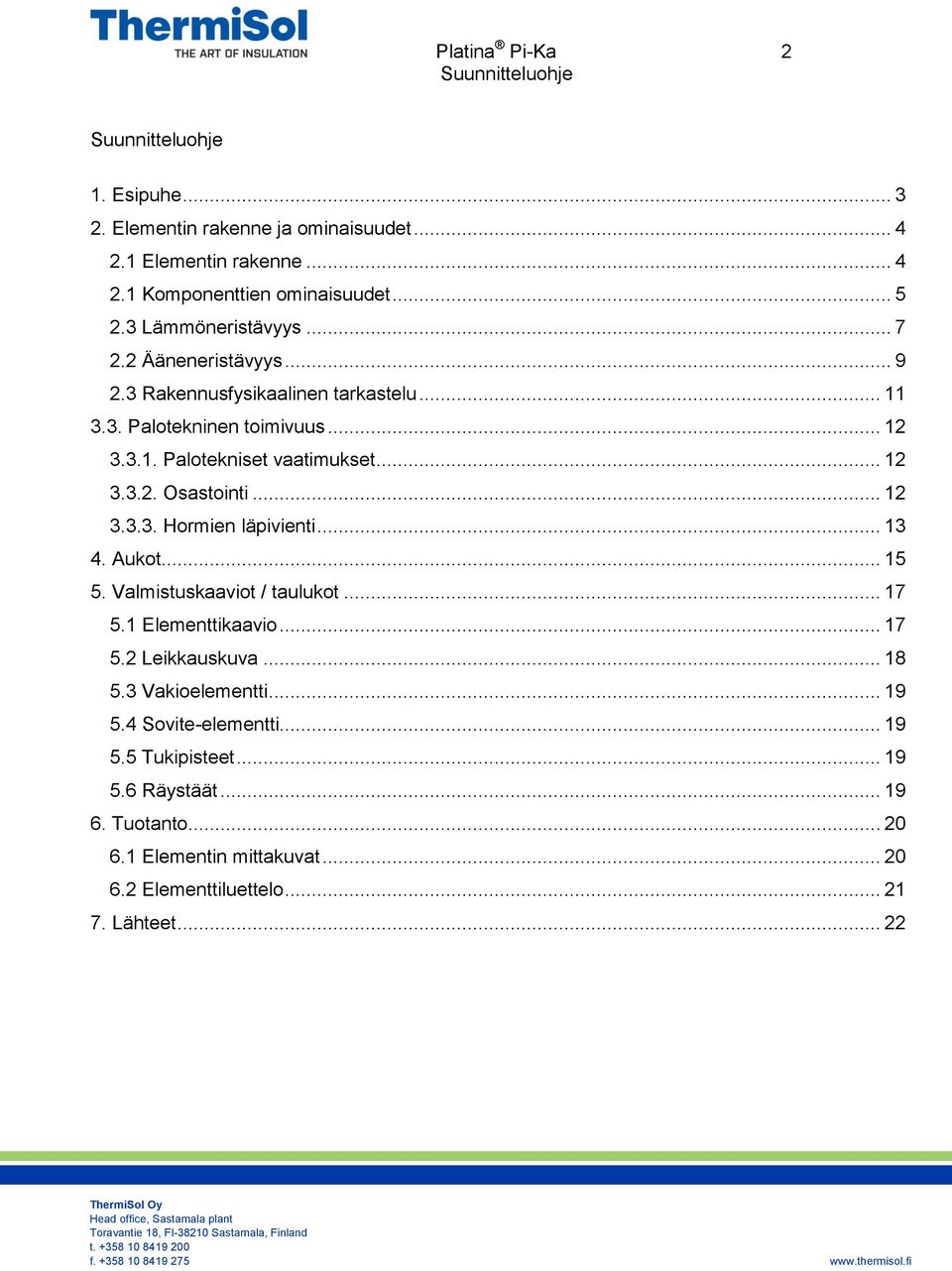 .. 12 3.3.3. Hormien läpivienti... 13 4. Aukot... 15 5. Valmistuskaaviot / taulukot... 17 5.1 Elementtikaavio... 17 5.2 Leikkauskuva... 18 5.3 Vakioelementti.