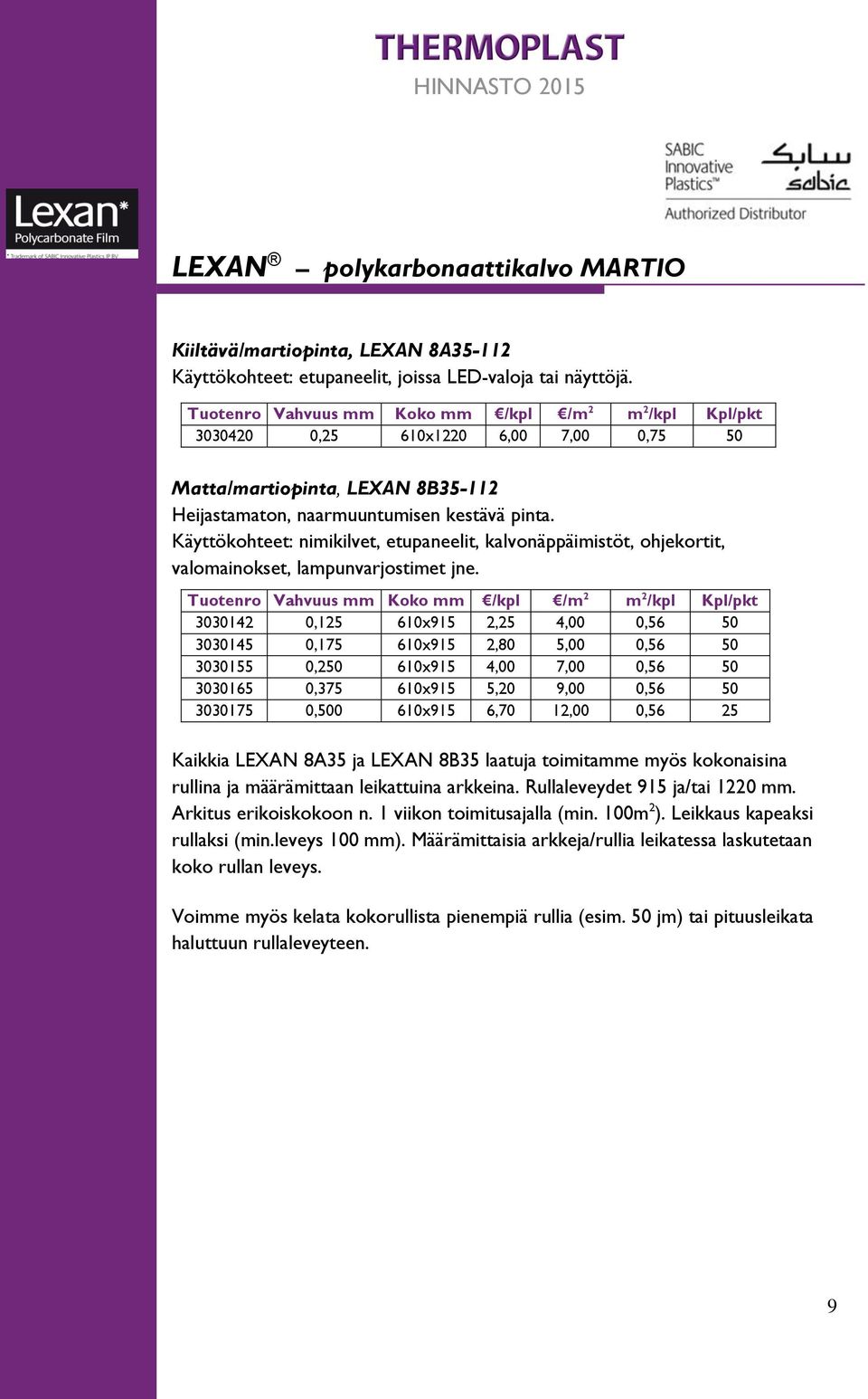 Käyttökohteet: nimikilvet, etupaneelit, kalvonäppäimistöt, ohjekortit, valomainokset, lampunvarjostimet jne.