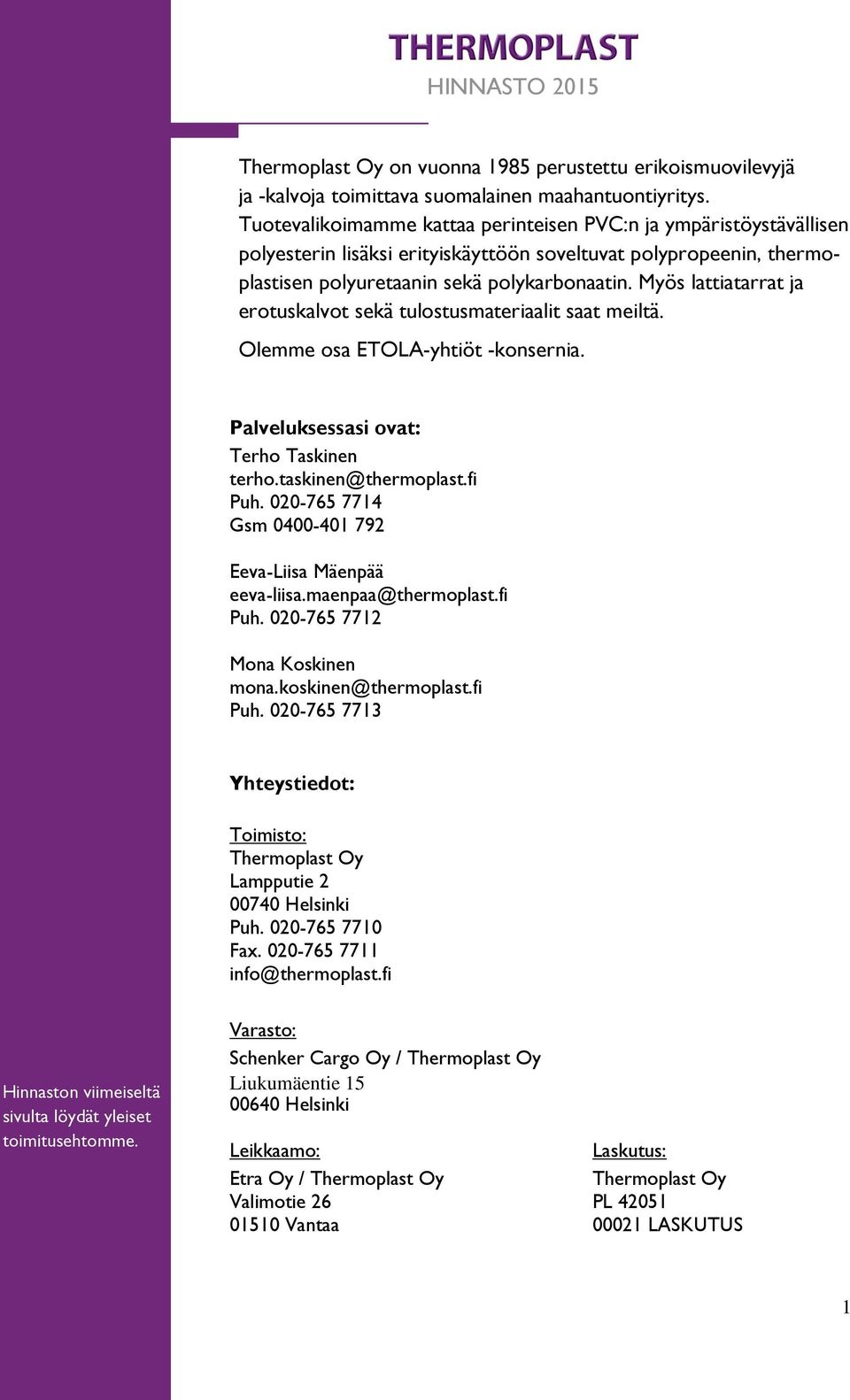 Myös lattiatarrat ja erotuskalvot sekä tulostusmateriaalit saat meiltä. Olemme osa ETOLA-yhtiöt -konsernia. Palveluksessasi ovat: Terho Taskinen terho.taskinen@thermoplast.fi Puh.