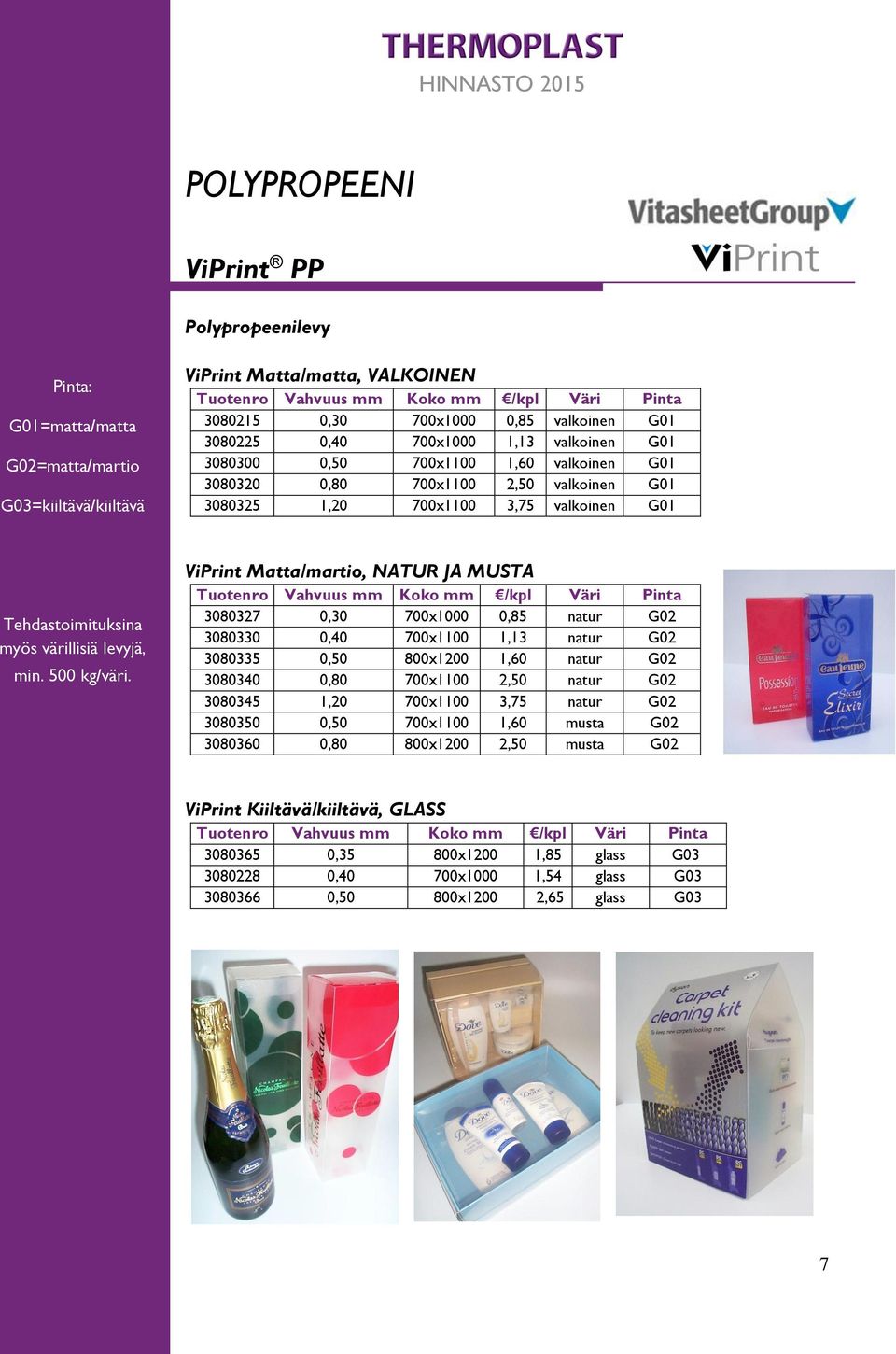 Tehdastoimituksina myös värillisiä levyjä, min. 500 kg/väri.