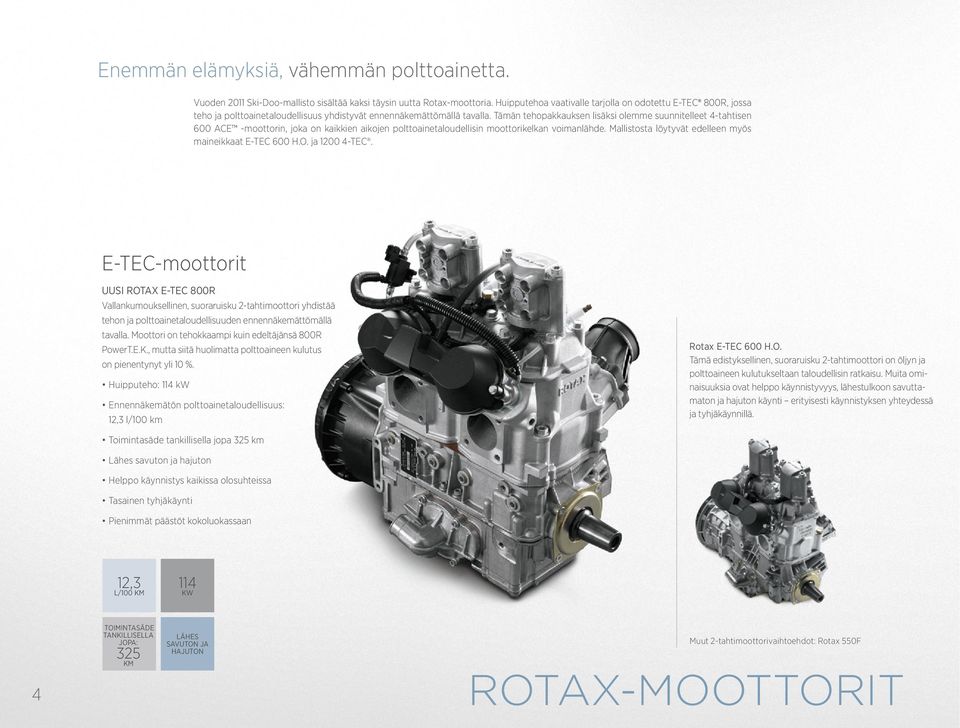 Tämän tehopakkauksen lisäksi olemme suunnitelleet 4-tahtisen 600 ACE -moottorin, joka on kaikkien aikojen polttoainetaloudellisin moottorikelkan voimanlähde.