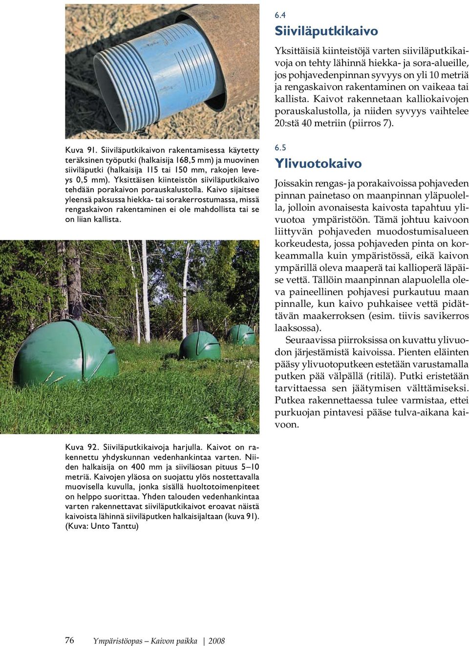 Siiviläputkikaivon rakentamisessa käytetty teräksinen työputki (halkaisija 168,5 mm) ja muovinen siiviläputki (halkaisija 115 tai 150 mm, rakojen leveys 0,5 mm).
