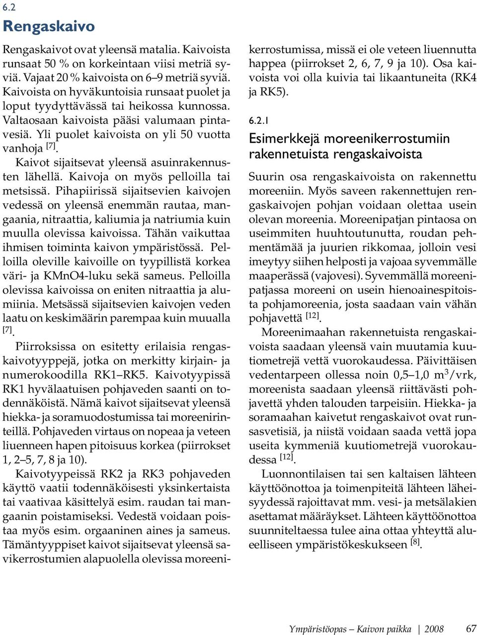 Kaivot sijaitsevat yleensä asuinrakennusten lähellä. Kaivoja on myös pelloilla tai metsissä.