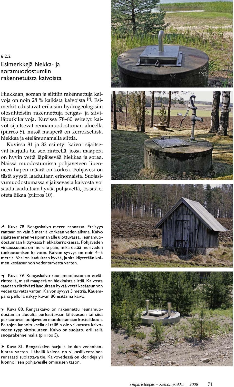 Kuvissa 78 80 esitetyt kaivot sijaitsevat reunamuodostuman alueella (piirros 5), missä maaperä on kerroksellista hiekkaa ja eteläreunamalla silttiä.