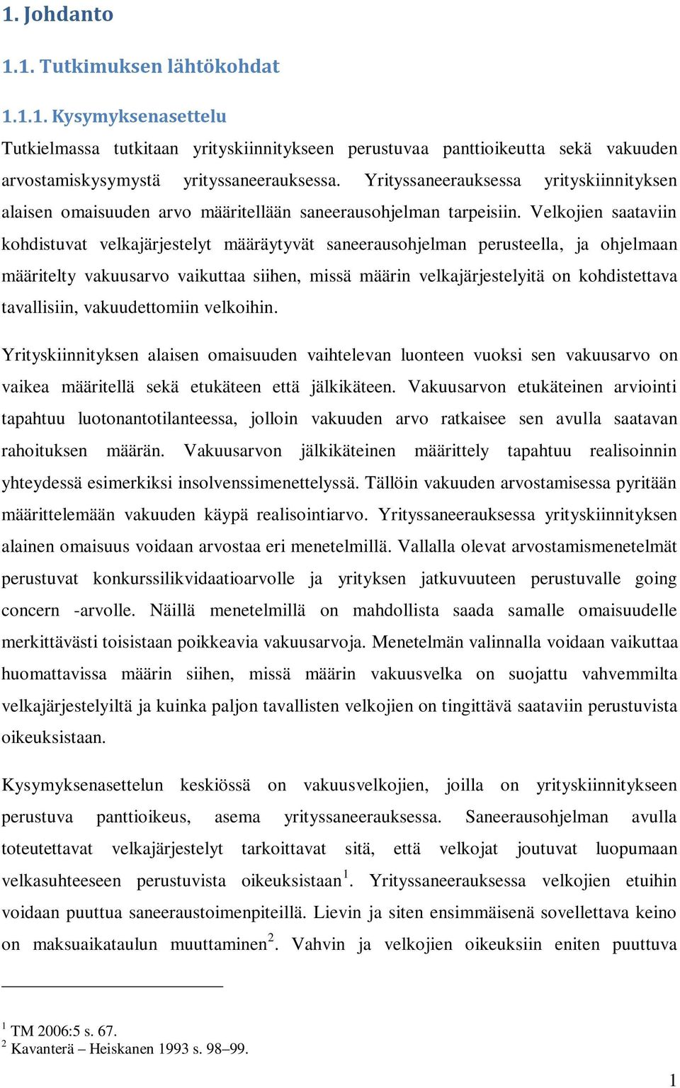 Velkojien saataviin kohdistuvat velkajärjestelyt määräytyvät saneerausohjelman perusteella, ja ohjelmaan määritelty vakuusarvo vaikuttaa siihen, missä määrin velkajärjestelyitä on kohdistettava