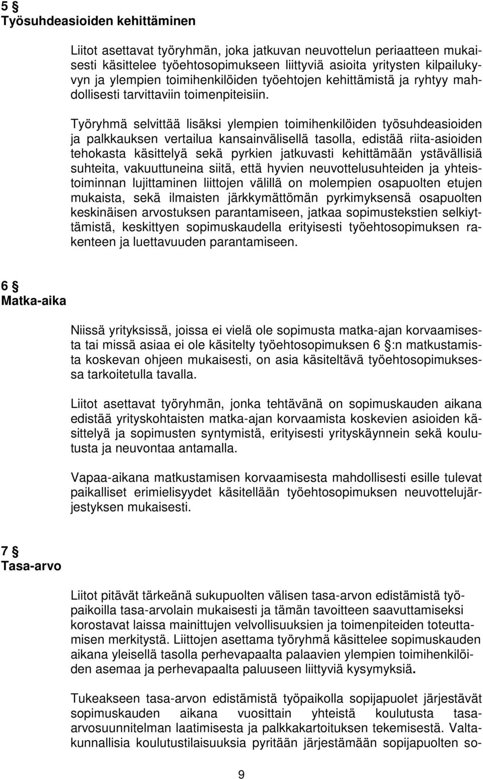 Työryhmä selvittää lisäksi ylempien toimihenkilöiden työsuhdeasioiden ja palkkauksen vertailua kansainvälisellä tasolla, edistää riita-asioiden tehokasta käsittelyä sekä pyrkien jatkuvasti