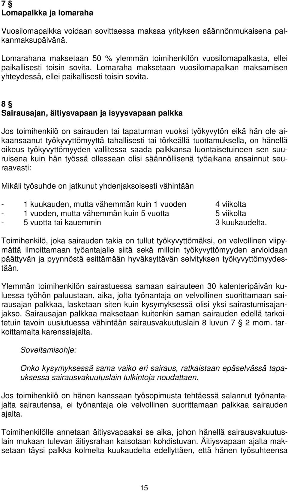 8 Sairausajan, äitiysvapaan ja isyysvapaan palkka Jos toimihenkilö on sairauden tai tapaturman vuoksi työkyvytön eikä hän ole aikaansaanut työkyvyttömyyttä tahallisesti tai törkeällä tuottamuksella,