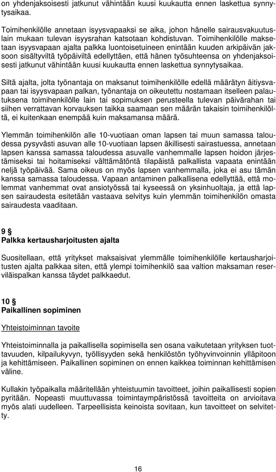Toimihenkilölle maksetaan isyysvapaan ajalta palkka luontoisetuineen enintään kuuden arkipäivän jaksoon sisältyviltä työpäiviltä edellyttäen, että hänen työsuhteensa  Siltä ajalta, jolta työnantaja