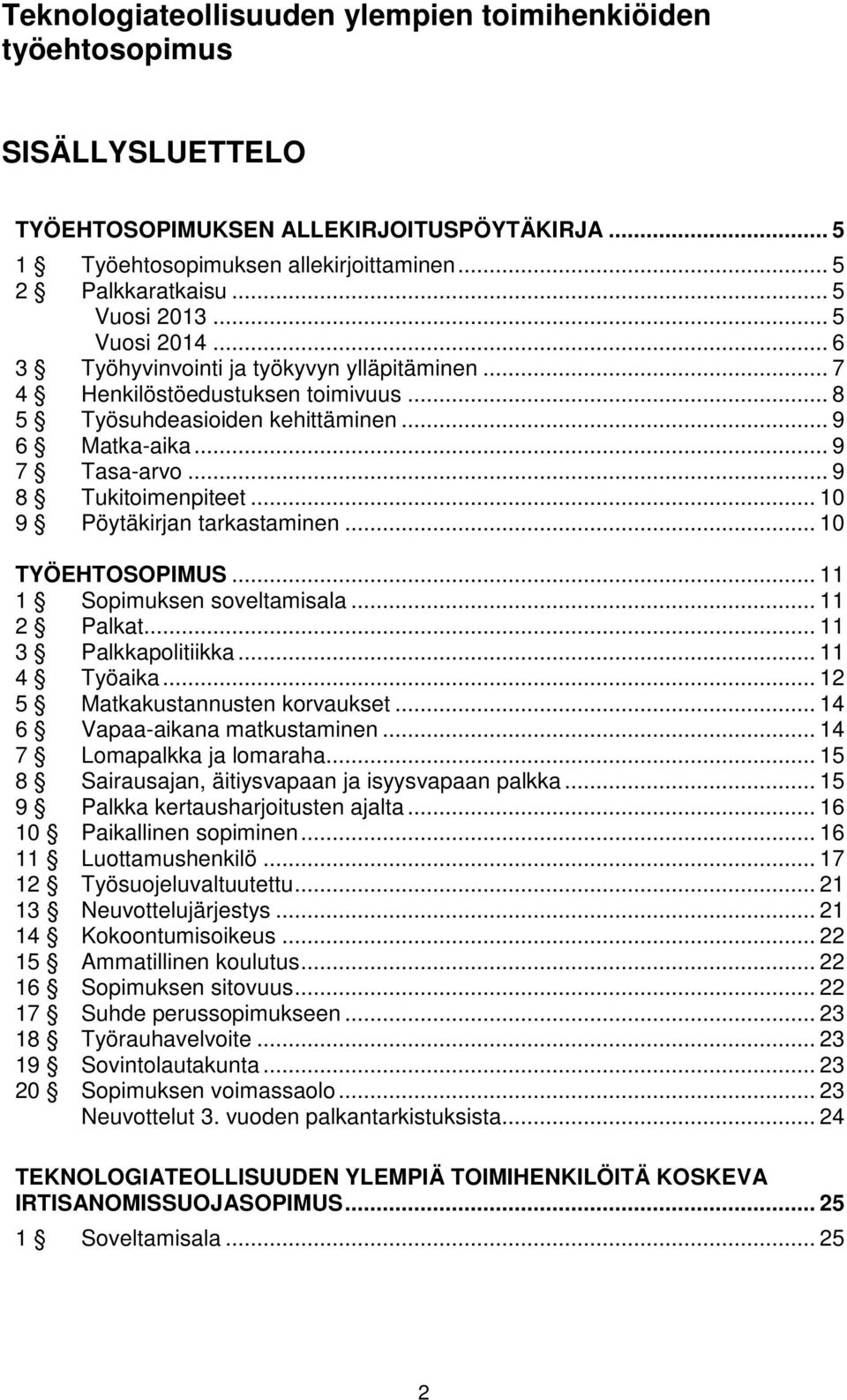 .. 9 8 Tukitoimenpiteet... 10 9 Pöytäkirjan tarkastaminen... 10 TYÖEHTOSOPIMUS... 11 1 Sopimuksen soveltamisala... 11 2 Palkat... 11 3 Palkkapolitiikka... 11 4 Työaika.