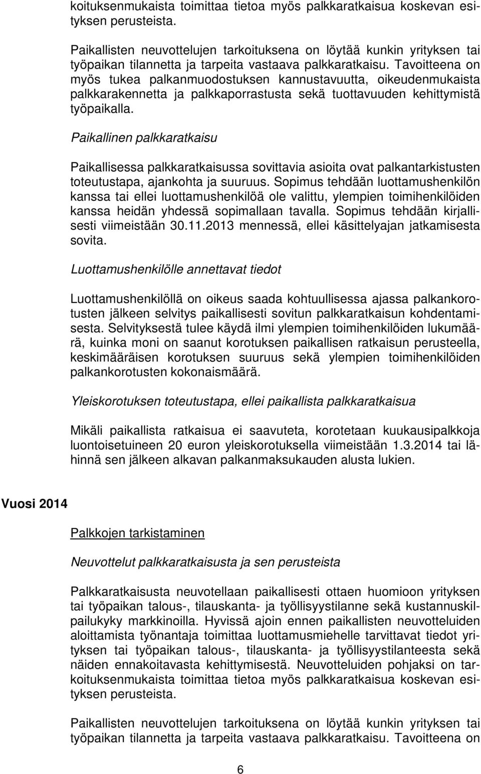 Tavoitteena on myös tukea palkanmuodostuksen kannustavuutta, oikeudenmukaista palkkarakennetta ja palkkaporrastusta sekä tuottavuuden kehittymistä työpaikalla.