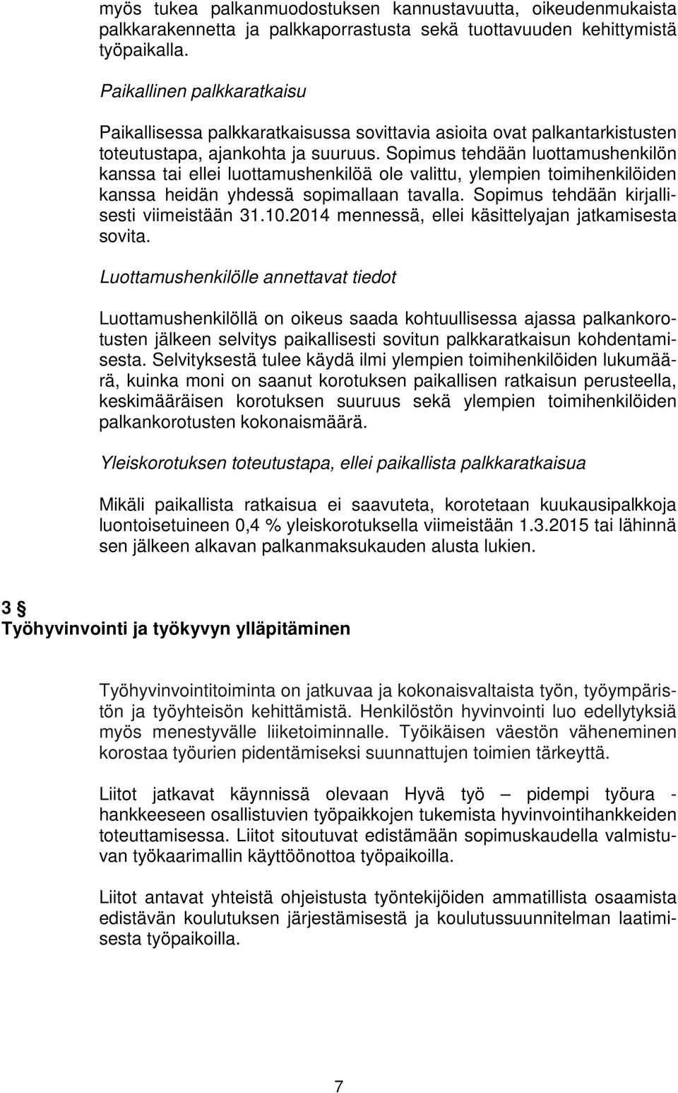 Sopimus tehdään luottamushenkilön kanssa tai ellei luottamushenkilöä ole valittu, ylempien toimihenkilöiden kanssa heidän yhdessä sopimallaan tavalla. Sopimus tehdään kirjallisesti viimeistään 31.10.