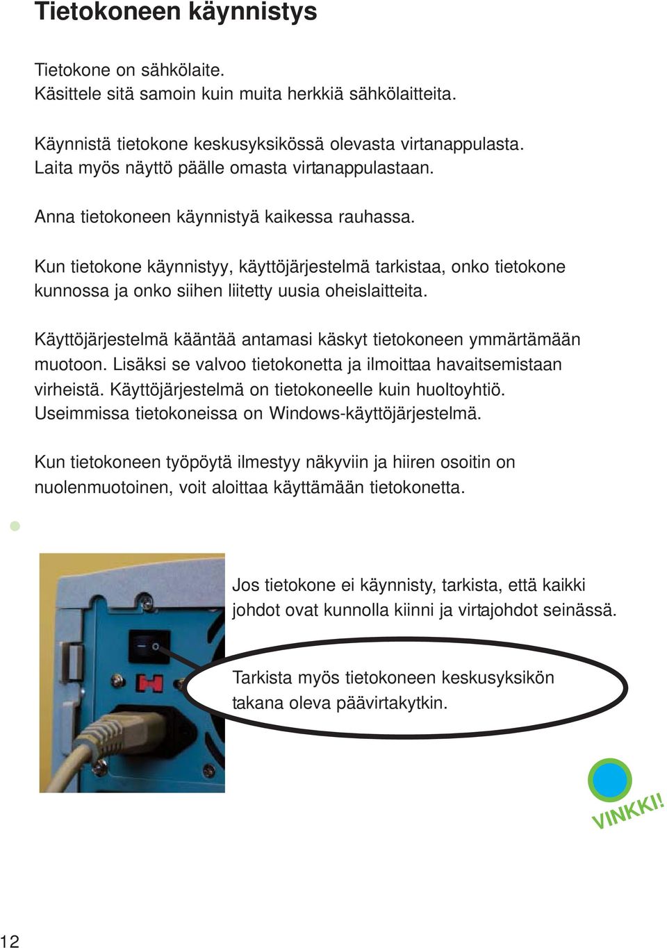 Kun tietokone käynnistyy, käyttöjärjestelmä tarkistaa, onko tietokone kunnossa ja onko siihen liitetty uusia oheislaitteita. Käyttöjärjestelmä kääntää antamasi käskyt tietokoneen ymmärtämään muotoon.