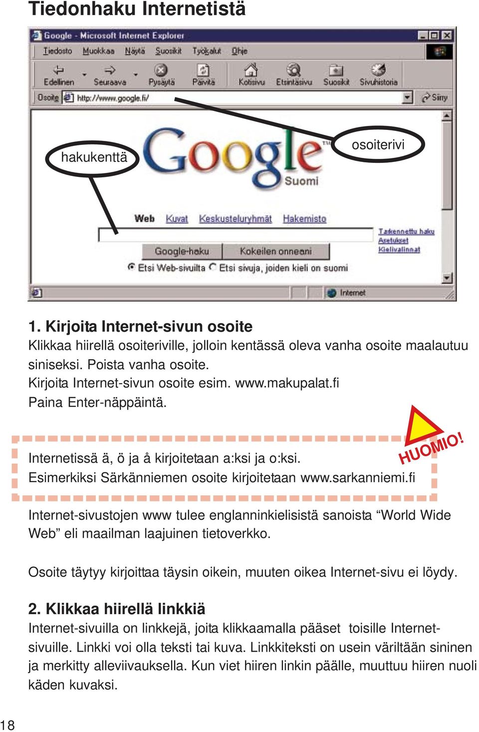 Internet-sivustojen www tulee englanninkielisistä sanoista World Wide Web eli maailman laajuinen tietoverkko. Osoite täytyy kirjoittaa täysin oikein, muuten oikea Internet-sivu ei löydy. 2.