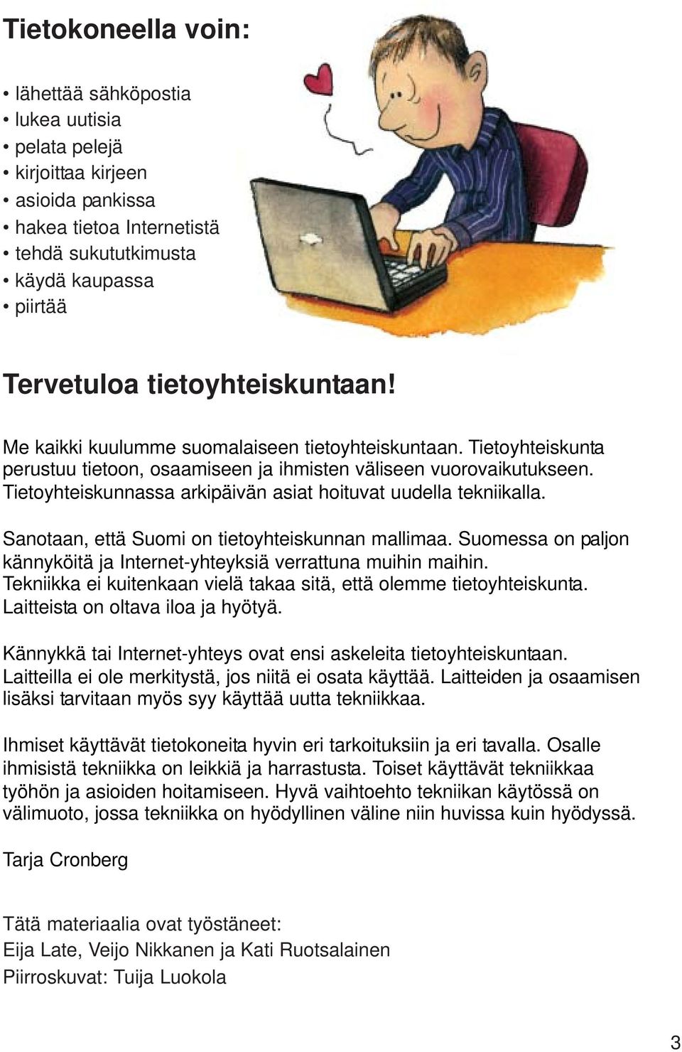 Tietoyhteiskunnassa arkipäivän asiat hoituvat uudella tekniikalla. Sanotaan, että Suomi on tietoyhteiskunnan mallimaa. Suomessa on paljon kännyköitä ja Internet-yhteyksiä verrattuna muihin maihin.