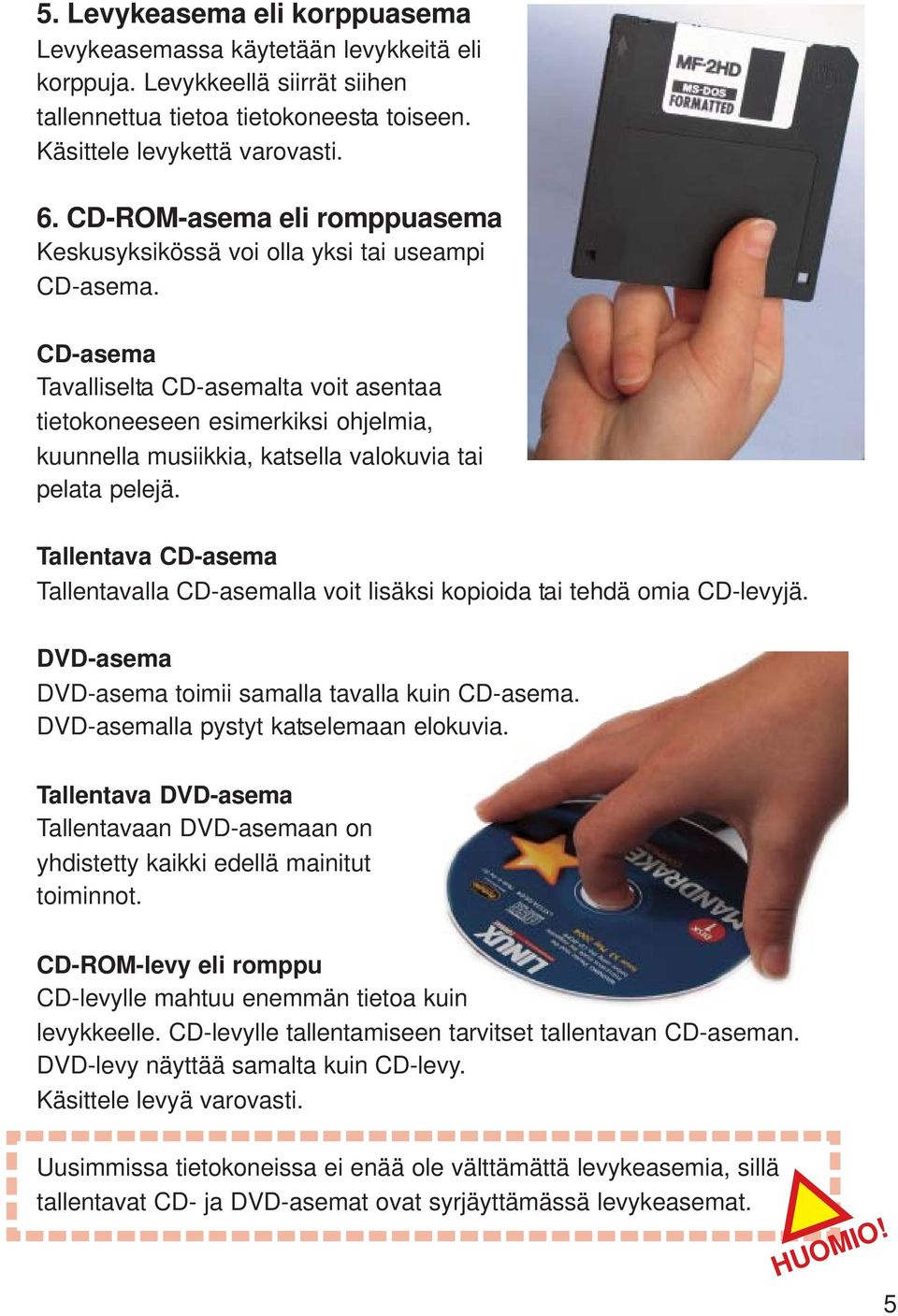 CD-asema Tavalliselta CD-asemalta voit asentaa tietokoneeseen esimerkiksi ohjelmia, kuunnella musiikkia, katsella valokuvia tai pelata pelejä.