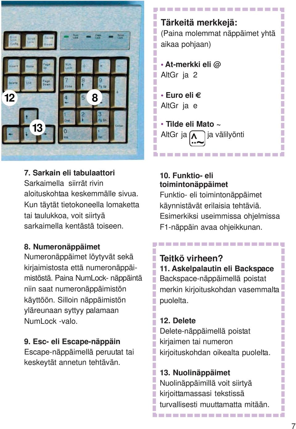 Numeronäppäimet Numeronäppäimet löytyvät sekä kirjaimistosta että numeronäppäimistöstä. Paina NumLock- näppäintä niin saat numeronäppäimistön käyttöön.