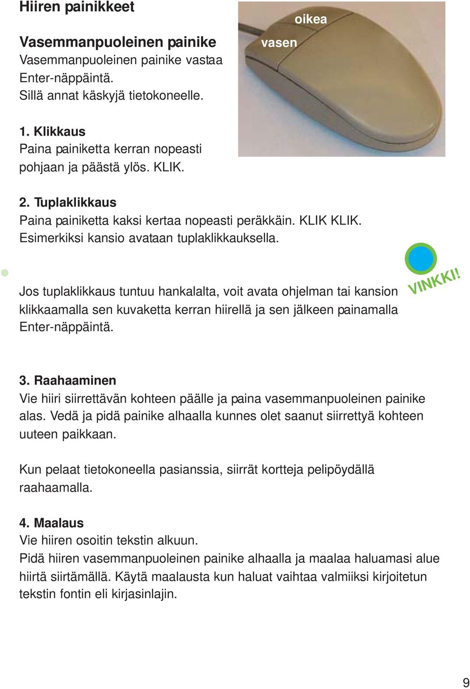 Jos tuplaklikkaus tuntuu hankalalta, voit avata ohjelman tai kansion klikkaamalla sen kuvaketta kerran hiirellä ja sen jälkeen painamalla Enter-näppäintä. VINKKI! 3.