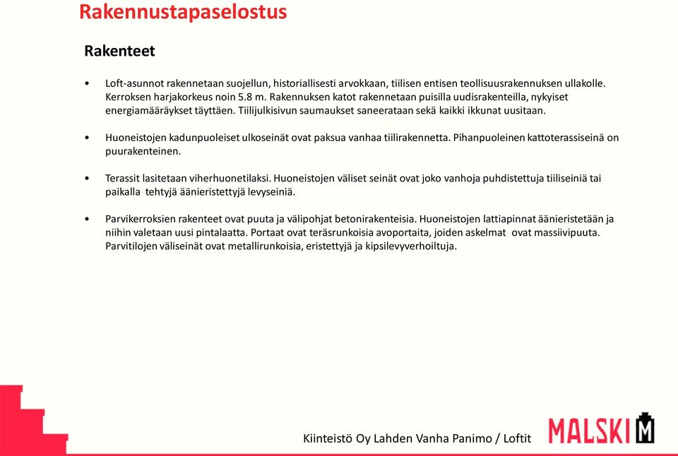 Huoneistojen kadunpuoleiset ulkoseinät ovat paksua vanhaa tiilirakennetta. Pihanpuoleinen kattoterassiseinä on puurakenteinen. Terassit lasitetaan viherhuonetilaksi.