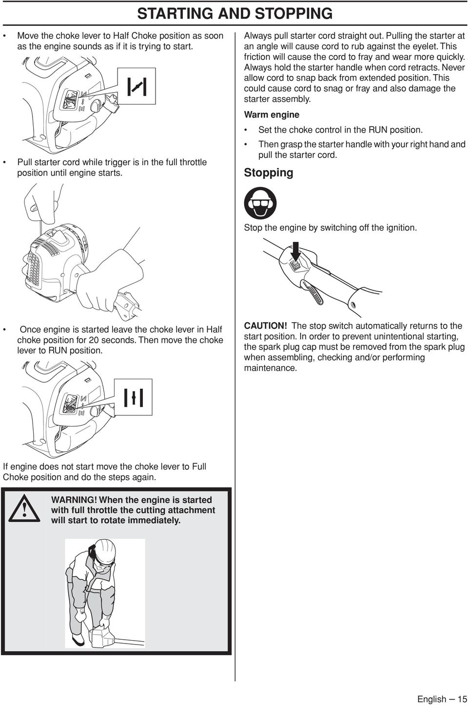 This friction will cause the cord to fray and wear more quickly. Always hold the starter handle when cord retracts. Never allow cord to snap back from extended position.