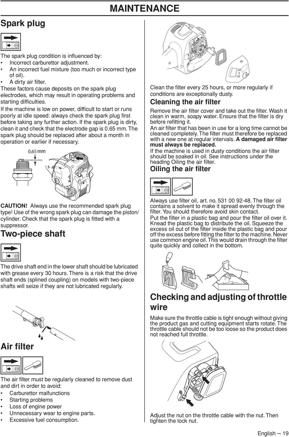 If the machine is low on power, difficult to start or runs poorly at idle speed: always check the spark plug first before taking any further action.