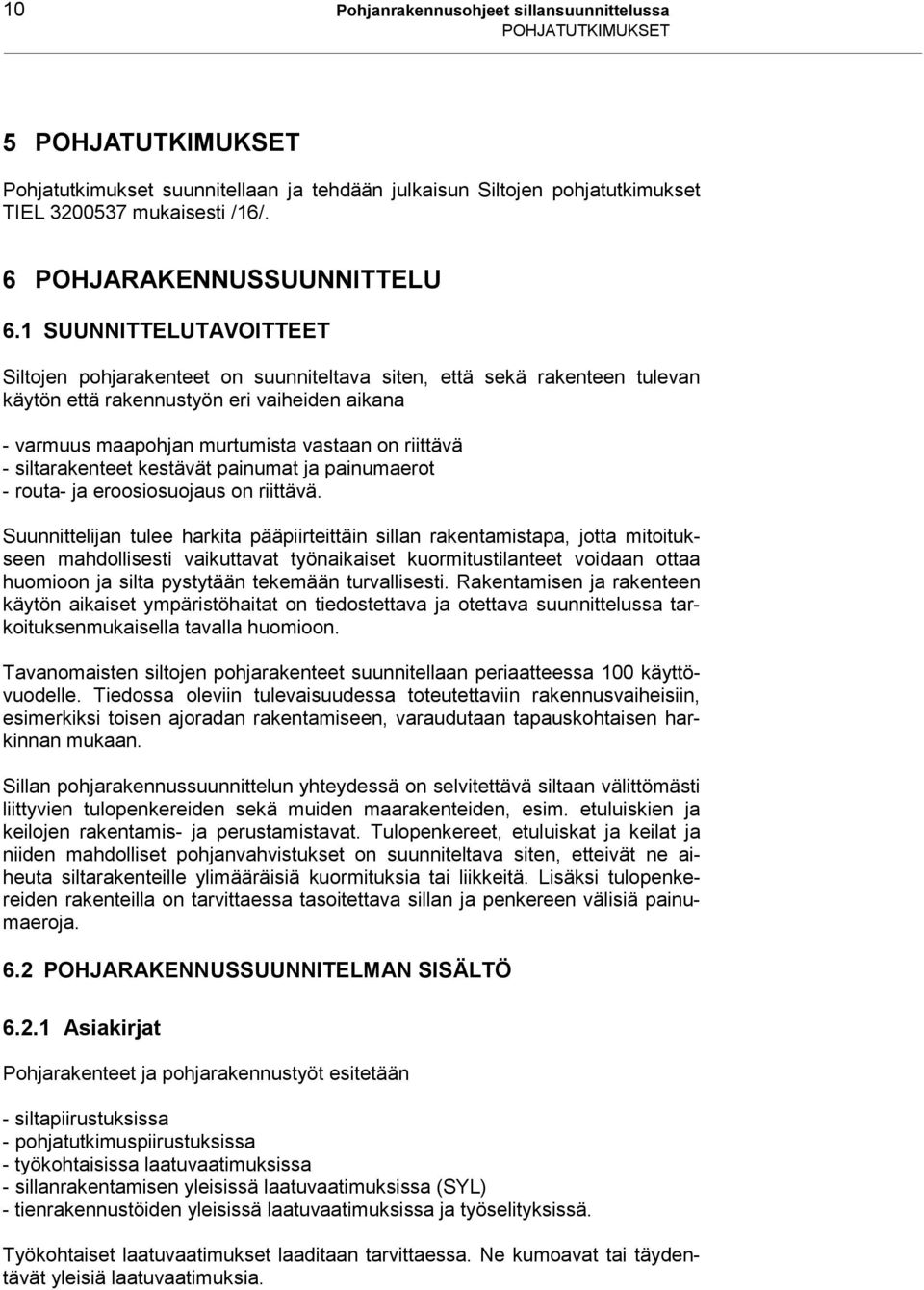 1 SUUNNITTELUTAVOITTEET Siltojen pohjarakenteet on suunniteltava siten, että sekä rakenteen tulevan käytön että rakennustyön eri vaiheiden aikana - varmuus maapohjan murtumista vastaan on riittävä -