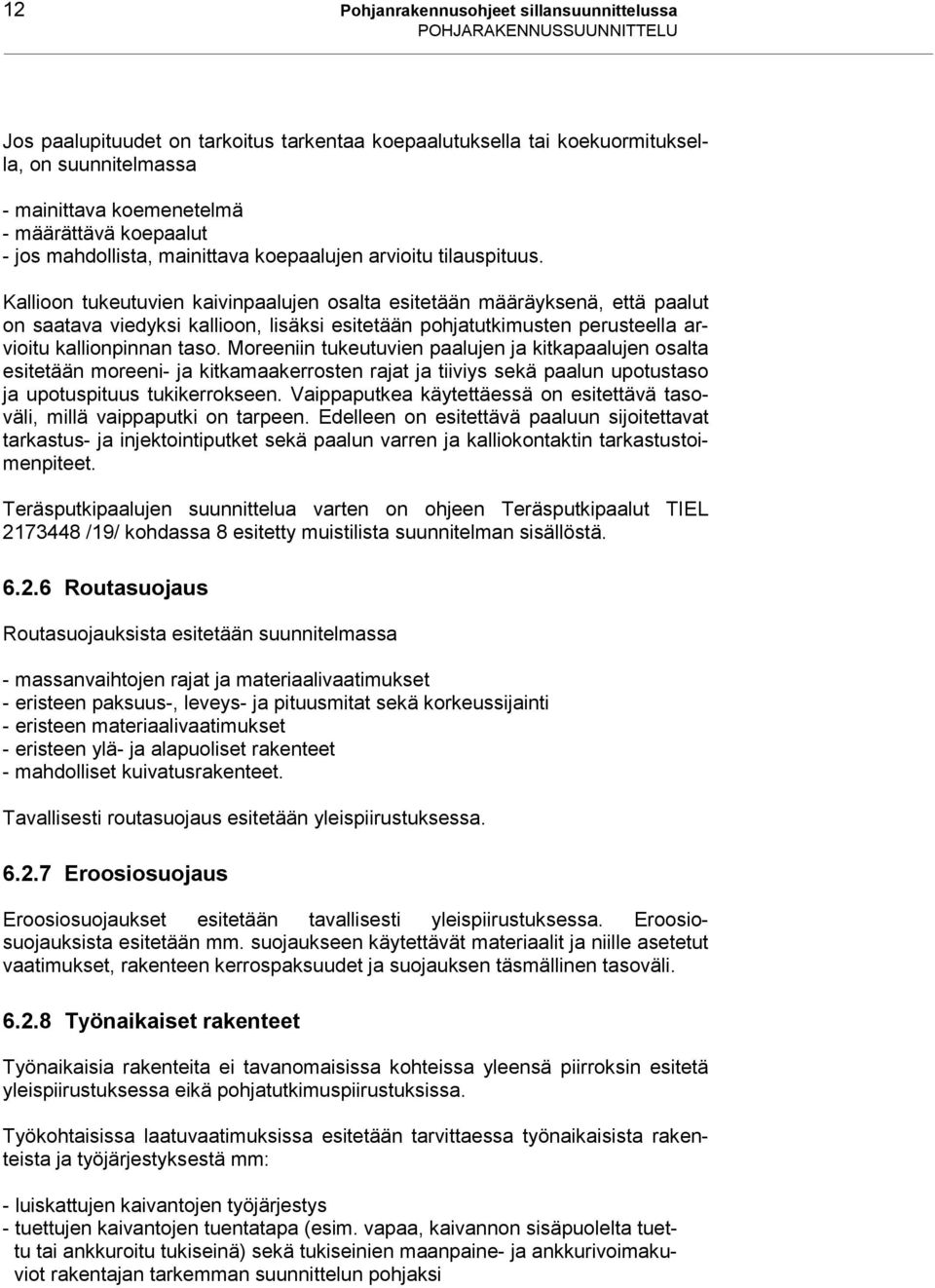 Kallioon tukeutuvien kaivinpaalujen osalta esitetään määräyksenä, että paalut on saatava viedyksi kallioon, lisäksi esitetään pohjatutkimusten perusteella arvioitu kallionpinnan taso.