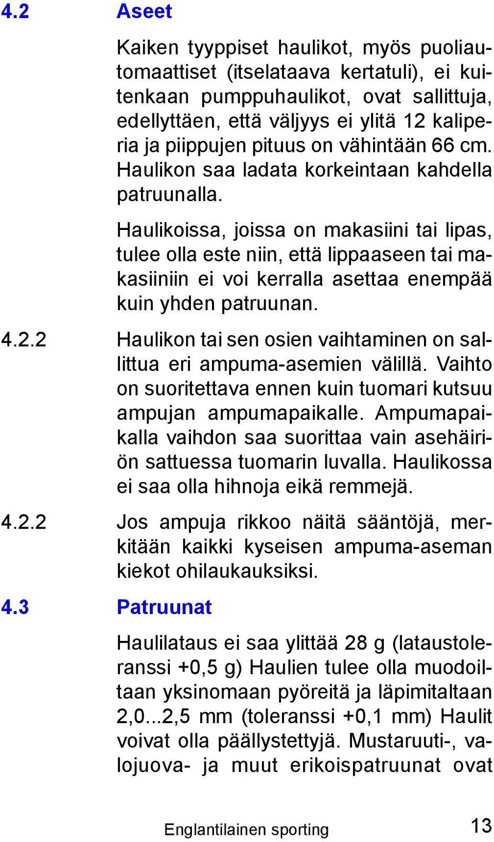 Haulikoissa, joissa on makasiini tai lipas, tulee olla este niin, että lippaaseen tai makasiiniin ei voi kerralla asettaa enempää kuin yhden patruunan. 4.2.