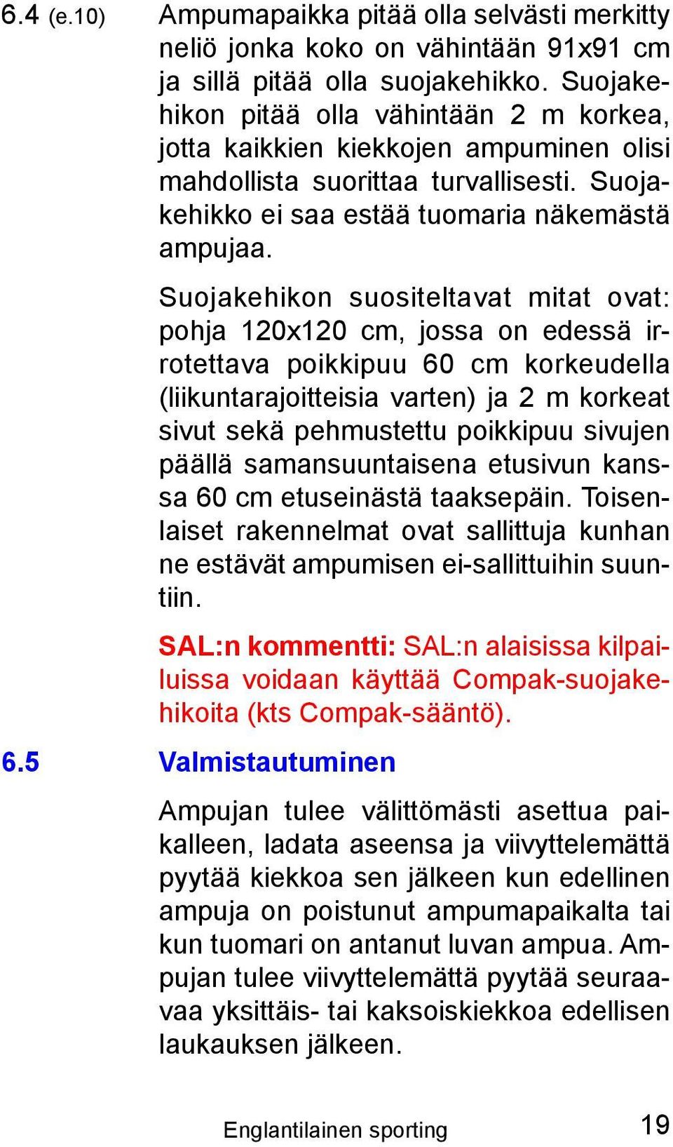 Suojakehikon suositeltavat mitat ovat: pohja 120x120 cm, jossa on edessä irrotettava poikkipuu 60 cm korkeudella (liikuntarajoitteisia varten) ja 2 m korkeat sivut sekä pehmustettu poikkipuu sivujen