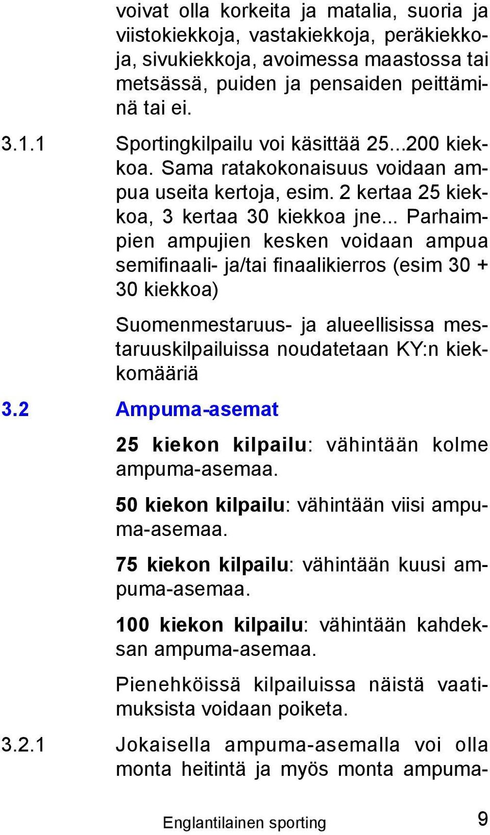 .. Parhaimpien ampujien kesken voidaan ampua semifinaali- ja/tai finaalikierros (esim 30 + 30 kiekkoa) Suomenmestaruus- ja alueellisissa mestaruuskilpailuissa noudatetaan KY:n kiekkomääriä 3.