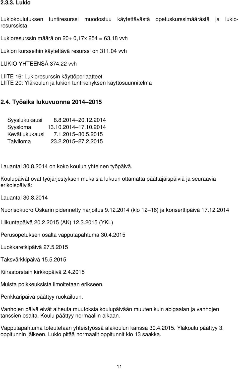 8.2014 20.12.2014 Syysloma 13.10.2014 17.10.2014 Kevätlukukausi 7.1.2015 30.5.2015 Talviloma 23.2.2015 27.2.2015 Lauantai 30.8.2014 on koko koulun yhteinen työpäivä.