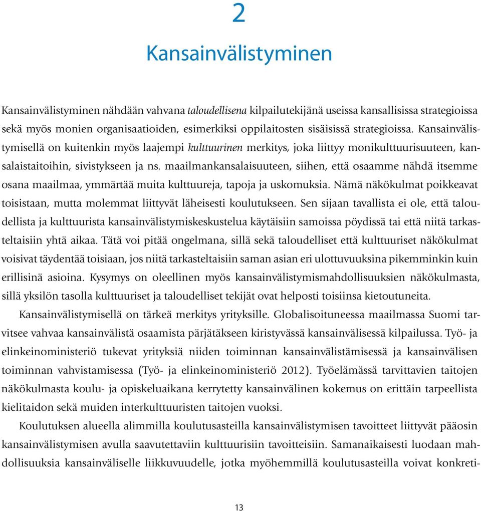 maailmankansalaisuuteen, siihen, että osaamme nähdä itsemme osana maailmaa, ymmärtää muita kulttuureja, tapoja ja uskomuksia.