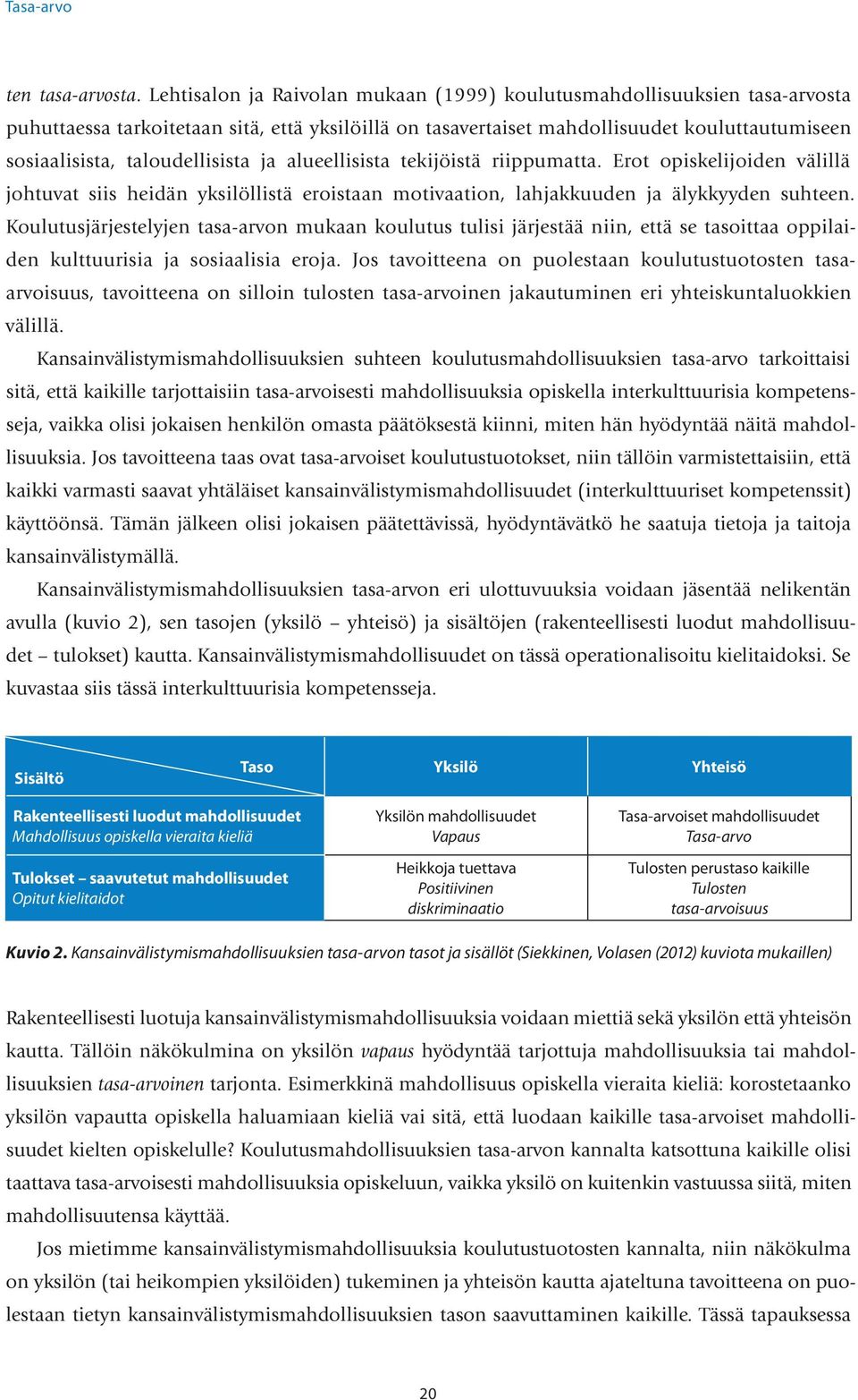 taloudellisista ja alueellisista tekijöistä riippumatta. Erot opiskelijoiden välillä johtuvat siis heidän yksilöllistä eroistaan motivaation, lahjakkuuden ja älykkyyden suhteen.