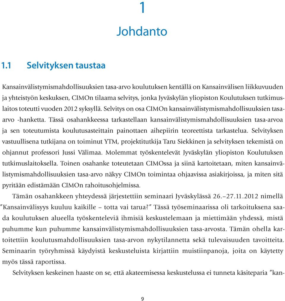 Koulutuksen tutkimuslaitos toteutti vuoden 2012 syksyllä. Selvitys on osa CIMOn kansainvälistymismahdollisuuksien tasaarvo -hanketta.