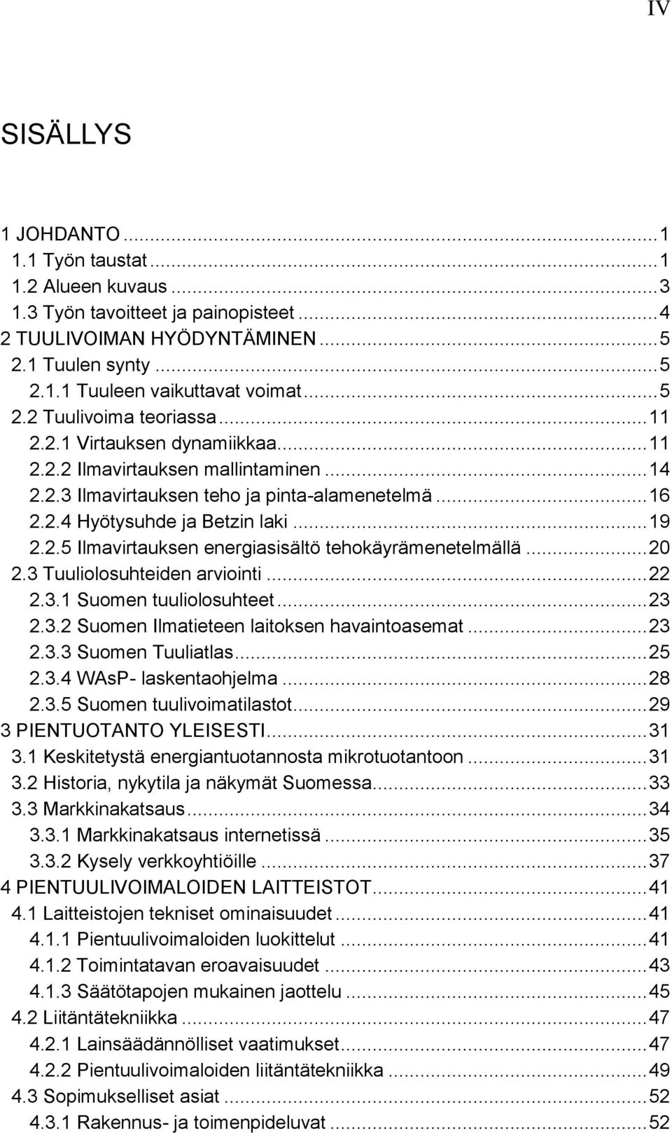 .. 19 2.2.5 Ilmavirtauksen energiasisältö tehokäyrämenetelmällä... 20 2.3 Tuuliolosuhteiden arviointi... 22 2.3.1 Suomen tuuliolosuhteet... 23 2.3.2 Suomen Ilmatieteen laitoksen havaintoasemat... 23 2.3.3 Suomen Tuuliatlas.