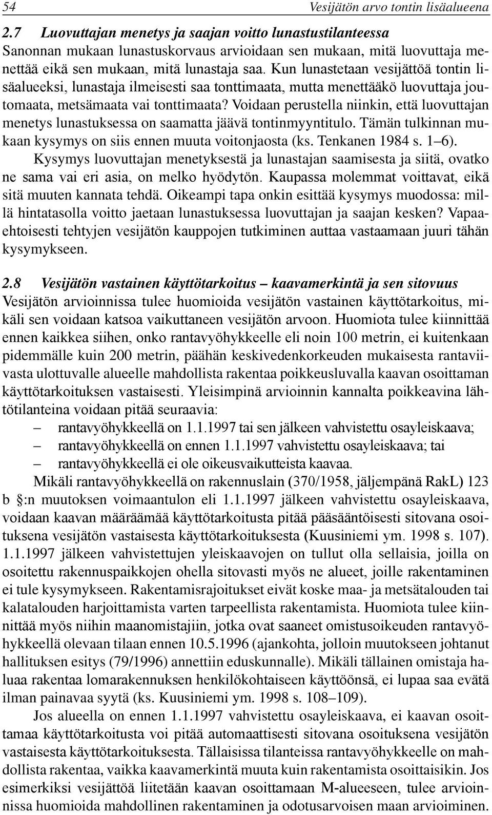 Kun lunastetaan vesijättöä tontin lisäalueeksi, lunastaja ilmeisesti saa tonttimaata, mutta menettääkö luovuttaja joutomaata, metsämaata vai tonttimaata?