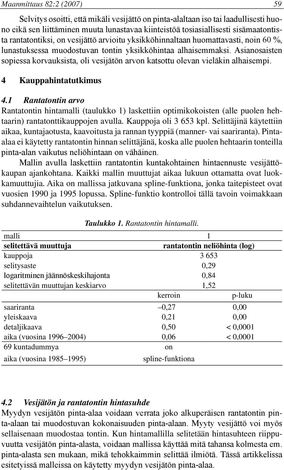 Asianosaisten sopiessa korvauksista, oli vesijätön arvon katsottu olevan vieläkin alhaisempi. 4 Kauppahintatutkimus 4.